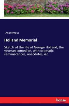 Paperback Holland Memorial: Sketch of the life of George Holland, the veteran comedian, with dramatic reminiscences, anecdotes, &c. Book