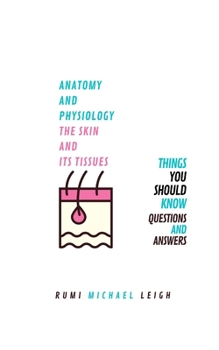 Anatomy and physiology, the skin and its tissues: Things you should know (Questions and answers)