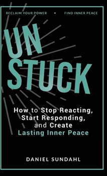 UnStuck: How to Stop Reacting, Start Responding, and Create Lasting Inner Peace