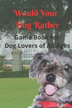 Paperback Would Your Dog Rather Game Book for Kids and Dog Lovers of All Ages: A Collection of Silly Scenarios and Humorous Questions that the Whole Family Will Book