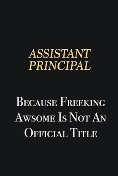 Paperback Assistant Principal Because Freeking Awsome is not an official title: Writing careers journals and notebook. A way towards enhancement Book