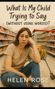 Paperback What Is My Child Trying to Say (Without Using Words)?: Decoding tantrums, moods, and toddler chaos with humour and empathy Book