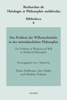 Das Problem Der Willensschwache in Der Mittelalterlichen Philosophie/ The Problem of Weakness of Will in Medieval Philosophy (Recherches De Theologie Et Philosophie Medievales - Bibliotheca)