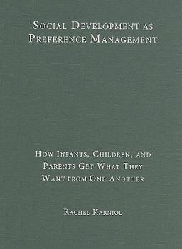 Social Development as Preference Management: How Infants, Children, and Parents Get What They Want from One Another