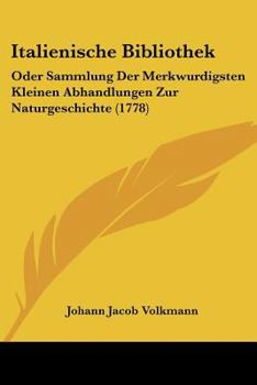 Paperback Italienische Bibliothek: Oder Sammlung Der Merkwurdigsten Kleinen Abhandlungen Zur Naturgeschichte (1778) [German] Book