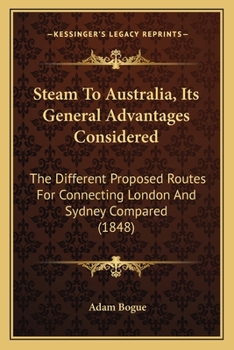 Steam To Australia, Its General Advantages Considered: The Different Proposed Routes For Connecting London And Sydney Compared