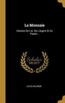 Hardcover La Monnaie: Histoire De L'or, De L'argent Et Du Papier... [French] Book
