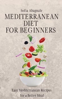 Hardcover Mediterranean Diet for Beginners: Easy Mediterranean Recipes for a Better Meal Book