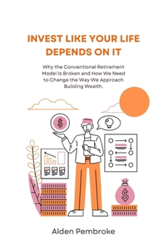 Paperback Invest Like Your Life Depends on It: Why the Conventional Retirement Model Is Broken and How We Need to Change the Way We Approach Building Wealth Book