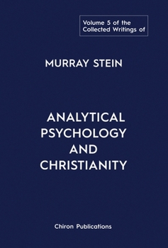 Hardcover The Collected Writings of Murray Stein: Volume 5: Analytical Psychology and Christianity Book