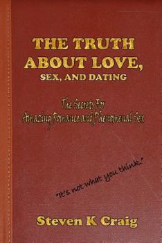 Paperback The Truth About Love, Sex, and Dating: How To Find Real Love In An Era Of De-Evolution Book