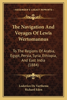 Paperback The Navigation And Voyages Of Lewis Wertomannus: To The Regions Of Arabia, Egypt, Persia, Syria, Ethiopia, And East India (1884) Book