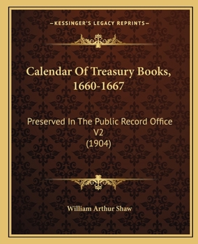 Paperback Calendar Of Treasury Books, 1660-1667: Preserved In The Public Record Office V2 (1904) Book