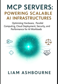Paperback MCP Servers: Powering Scalable AI Infrastructures: Optimizing Hardware, Parallel Computing, Cloud Deployment, Security, and Performance for AI Workloa Book