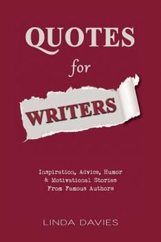 Quotes for Writers: Inspiration, Advice, Humor & Motivational Stories from Famous Authors