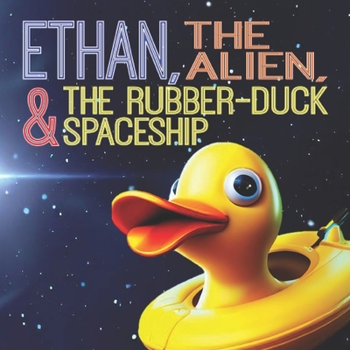 Paperback Ethan, The Alien, And The Rubber-duck Spaceship Book