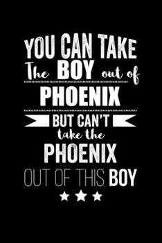 Can take Boy out of Phoenix but can't take the Phoenix out of this boy Pride Proud Patriotic 120 pages 6 x 9 Notebook: Blank Journal for those Patriotic about their country of origin