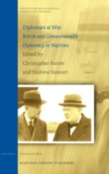 Diplomats at War: British and Commonwealth Diplomacy in Wartime (History of International Relations, Diplomacy, and Intelligence)