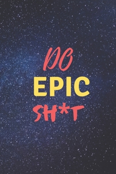 Do Epic Sh*t: Galaxy Notebook for Epic People