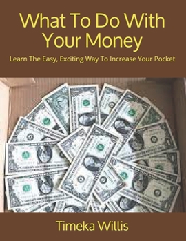 Paperback What To Do With Your Money: Learn The Easy, Exciting Way To Increase Your Pocket Book