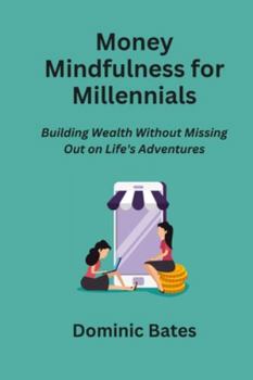 Paperback Money Mindfulness for Millennials: Building Wealth Without Missing Out on Life's Adventures Book