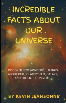 Paperback Incredible Facts About Our Universe: Discover New Wonderful Things about Our Solar System, Galaxy, and the Entire Universe Book