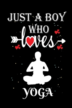 Just a Boy Who Loves Yoga: Gift for Yoga Lovers, Yoga Lovers Journal / Notebook / Diary / Thanksgiving / Christmas & Birthday Gift
