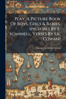 Play, A Picture Book Of Boys, Girls & Babies. (pictures By E. Scannell, Verses By S.k. Cowan).