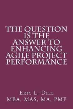 Paperback The Question is the Answer to Enhancing Agile Project Performance Book