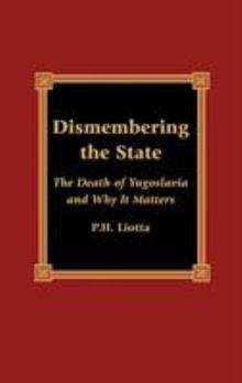 Hardcover Dismembering the State: The Death of Yugoslavia and Why It Matters Book