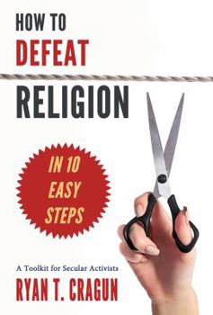 Paperback How to Defeat Religion in 10 Easy Steps: A Toolkit for Secular Activists Book