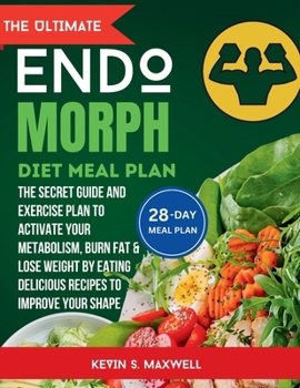 The ULtimate Endomorph Diet Plan: The Secret Meal Plan with Exercises to Activate Your Metabolism, Burn Fat & Lose Weight by Eating Delicious Recipes to I