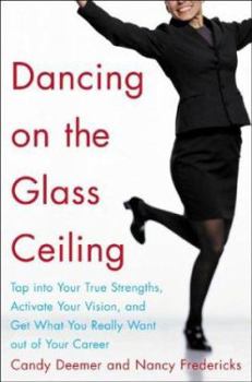 Hardcover Dancing on the Glass Ceiling : Tap into Your True Strengths, Activate Your Vision, and Get What You Really Want out of Your Career Book