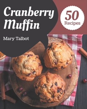 Paperback 50 Cranberry Muffin Recipes: The Highest Rated Cranberry Muffin Cookbook You Should Read Book