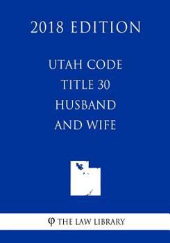 Paperback Utah Code - Title 30 - Husband and Wife (2018 Edition) Book