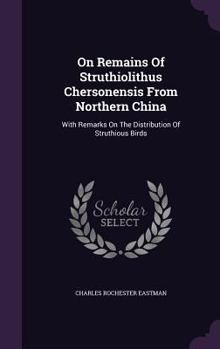Hardcover On Remains of Struthiolithus Chersonensis from Northern China: With Remarks on the Distribution of Struthious Birds Book