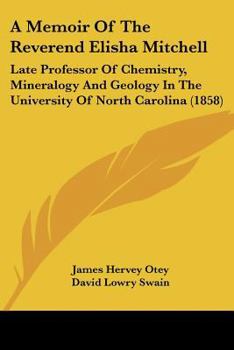 Paperback A Memoir Of The Reverend Elisha Mitchell: Late Professor Of Chemistry, Mineralogy And Geology In The University Of North Carolina (1858) Book