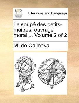 Paperback Le Soup Des Petits-Maitres, Ouvrage Moral ... Volume 2 of 2 [French] Book