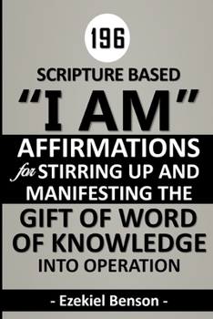 Paperback 196 Scripture Based "I Am" Affirmations For Stirring Up And Manifesting The Gift Of Word Of Knowledge Into Operation Book