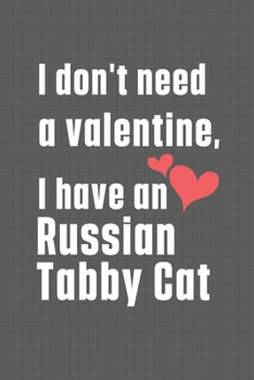 I don't need a valentine, I have a Russian Tabby Cat: For Russian Tabby Cat Fans
