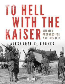 Hardcover To Hell with the Kaiser, Vol. I: America Prepares for War, 1916-1918 Book