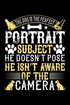 Paperback The Dog Is The Perfect Portrait Subject He Doesn't Pose He Isn't Aware Of The Camera: Best dog quotes journal notebook for dog lovers for multiple pur Book