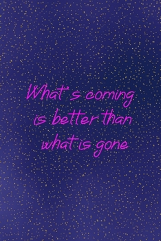 What's coming is better than what is gone: All Purpose 6x9 Blank Lined Notebook Journal Way Better Than A Card Trendy Unique Gift Sparkles New Year