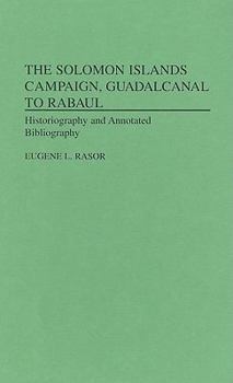 Hardcover The Solomon Islands Campaign, Guadalcanal to Rabaul: Historiography and Annotated Bibliography Book