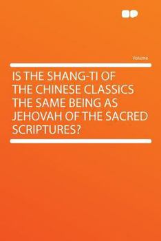Is the Shang-Ti of the Chinese Classics the Same Being as Jehovah of the Sacred Scriptures?