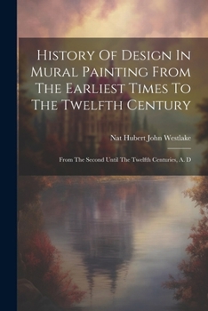 Paperback History Of Design In Mural Painting From The Earliest Times To The Twelfth Century: From The Second Until The Twelfth Centuries, A. D Book