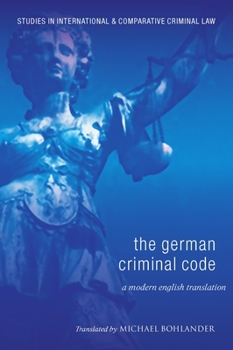 The German Criminal Code: A Modern English Translation - Book  of the Studies in International and Comparative Criminal Law