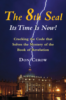 Hardcover The 8th Seal-Its Time Is Now!: Cracking the Code That Solves the Mystery of the Book of Revelation Book