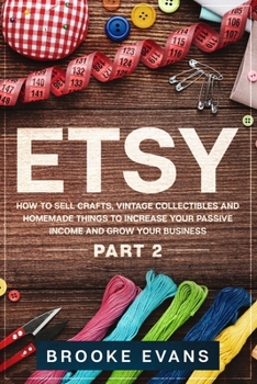 Paperback Etsy: How to Sell Crafts, Vintage Collectibles and Homemade Things to Increase Your Passive Income and Grow Your Business - Part 2 Book