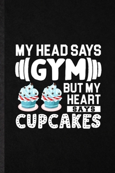 My Head Says Gym but My Heart Says Cupcakes: Funny Blank Lined Notebook/ Journal For Cook Baker Chef, Fairy Patty Cake Workout, Inspirational Saying ... Birthday Gift Idea Modern 6x9 110 Pages